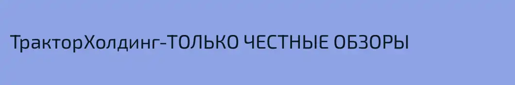 ТракторХолдинг-ТОЛЬКО ЧЕСТНЫЕ ОБЗОРЫ